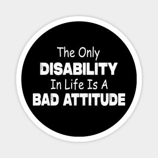 The Only Disability In Life Is A Bad Attitude Magnet